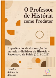 Livro – O Professor de História como Produtor: Experiências de elaboração de materiais  didáticos de História – Recôncavo da Bahia (2014-2025)